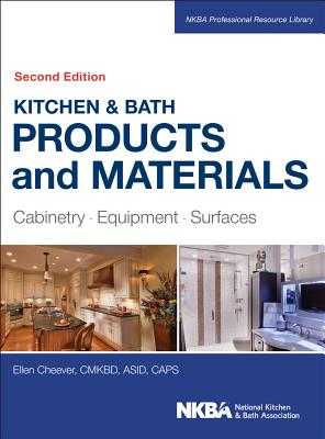 Kitchen & Bath Products and Materials: Cabinetry, Equipment, Surfaces - Cheever, Ellen, and Nkba (National Kitchen and Bath Association)