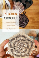 Kitchen Crochet: Easy to Follow Instructions for Beginners: Gift Ideas for Holiday