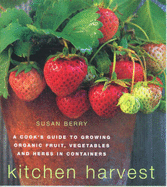 Kitchen Harvest: A Cook's Guide to Growing Organic Fruit, Vegetables and Herbs in Containers
