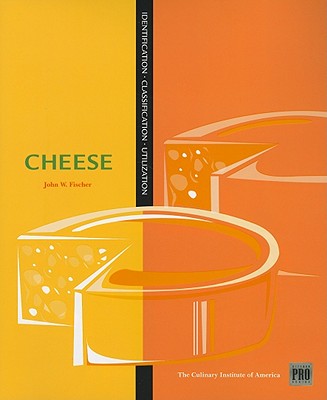 Kitchen Pro Series: Guide to Cheese Identification, Classification, and Utilization - Culinary Institute of America, and Fischer, John, Rabbi