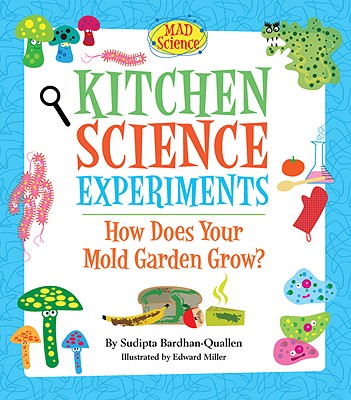 Kitchen Science Experiments: How Does Your Mold Garden Grow? - Bardhan-Quallen, Sudipta