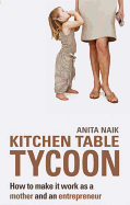 Kitchen Table Tycoon: How to Make It Work as a Mother and an Entrepreneur