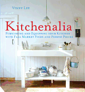 Kitchenalia: Furnishing and Equipping Your Kitchen with Flea-Market Finds and Period Pieces