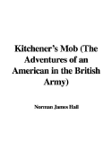 Kitchener's Mob (the Adventures of an American in the British Army)