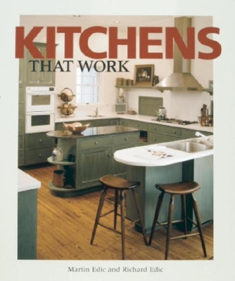 Kitchens That Work: A Practical Guide to Creating a Great Kitchen - Edic, Martin, and Edic, Richard