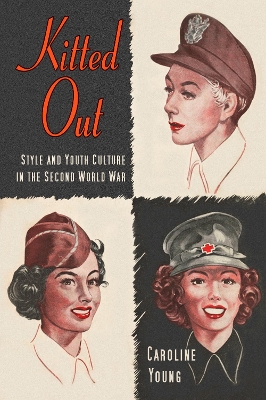 Kitted Out: Style and Youth Culture in the Second World War - Young, Caroline