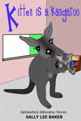 Kitten is a Kangaroo: A fun read aloud illustrated tongue twisting tale brought to you by the letter "K". - Baker, Sally Lee