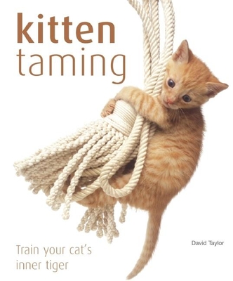 Kitten Taming: Train Your Cat's Inner Tiger - Taylor, David