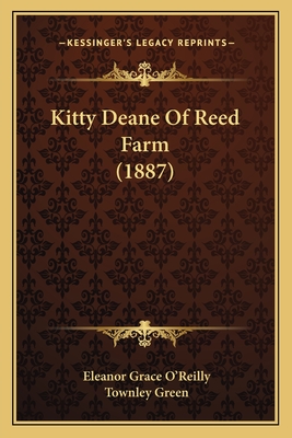 Kitty Deane of Reed Farm (1887) - O'Reilly, Eleanor Grace, and Green, Townley (Illustrator)