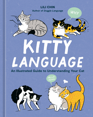 Kitty Language: An Illustrated Guide to Understanding Your Cat - Chin, Lili