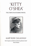 'Kitty O'Shea': The Story of Katharine Parnell - Callaghan, Mary Rose, and O'Connor, Gemma (Foreword by)