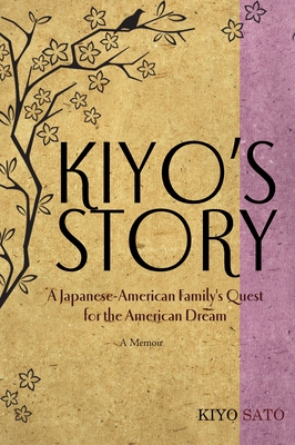 Kiyo's Story: A Japanese-American Family's Quest for the American Dream - Sato, Kiyo