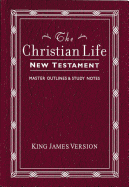 KJV, The Christian Life New Testament, Leathersoft, Burgundy: with Master Outlines and   Study Notes