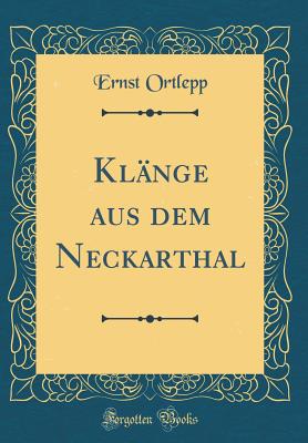 Klnge aus dem Neckarthal (Classic Reprint) - Ortlepp, Ernst