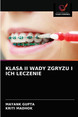 Klasa II Wady Zgryzu I Ich Leczenie - Gupta, Mayank, and Madhok, Kriti