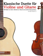 Klassische Duette F?r Violine Und Gitarre: Violine F?r Anf?nger. Mit Musik Von Bach, Beethoven, Mozart Und Anderen Komponisten