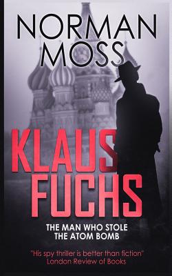 Klaus Fuchs: The Man Who Stole the Atom Bomb - Moss, Norman