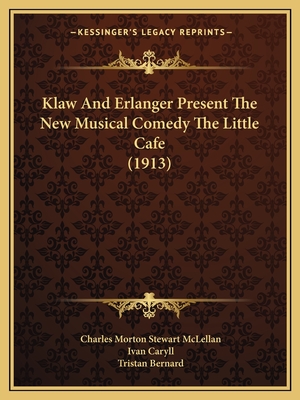 Klaw and Erlanger Present the New Musical Comedy the Little Cafe (1913) - McLellan, Charles Morton Stewart, and Caryll, Ivan, and Bernard, Tristan