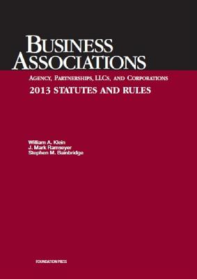 Klein, Ramseyer, and Bainbridge's Business Associations Agency, Partnerships, Llcs, and Corporations 2013 Statutes and Rules - Klein, William A, and Ramseyer, J Mark, and Bainbridge, Stephen M