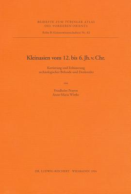 Kleinasien Vom 12. Bis Zum 6. Jahrhundert V. Chr.: Kartierung Und Erlauterung Archaologischer Befunde Und Denkmaler - Prayon, Friedhelm, and Wittke, Anne-Maria