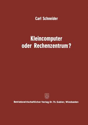 Kleincomputer Oder Rechenzentrum?: Beitrag Zur Problematik Und Fur Die Entscheidungsfrage - Schneider, Carl