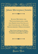 Kleine Beytrge Zur Testaceotheologie, Oder Zur Erkntniss Gottes Aus Den Conchylien, in Einigen Sendschreiben Herausgegeben: Nebst Einem Anhang Von Denen Berhmtesten Naturalien Sonderlich Conchylien-Sammlungen Zu Wien (Classic Reprint)