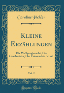 Kleine Erzhlungen, Vol. 2: Die Wallpurgisnacht; Die Geschwister; Der Entwendete Schuh (Classic Reprint)