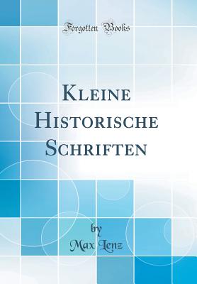 Kleine Historische Schriften (Classic Reprint) - Lenz, Max