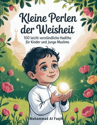 Kleine Perlen der Weisheit: 100 leicht verst?ndliche Hadithe f?r Kinder und junge Muslime - Al Faqih, Muhammad