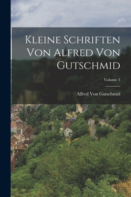 Kleine Schriften Von Alfred Von Gutschmid; Volume 3 - Von Gutschmid, Alfred