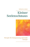 Kleiner Seelenschmaus: Rezepte f?r Entspannung und mehr Energie