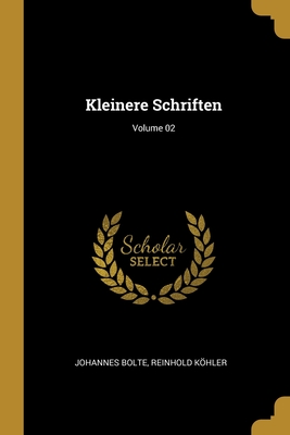 Kleinere Schriften; Volume 02 - Bolte, Johannes, and Khler, Reinhold