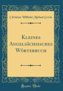 Kleines Angelschsisches Wrterbuch (Classic Reprint)