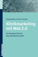 Klinikmarketing Mit Web 2.0: Ein Handbuch Fur Die Gesundheitswirtschaft