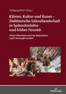 Kloester, Kultur Und Kunst - Sueddeutsche Sakrallandschaft in Spaetmittelalter Und Frueher Neuzeit: Unter Mitarbeit Von Lisa Bauereisen Und Christoph Gunkel