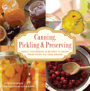 Knack Canning, Pickling & Preserving: Tools, Techniques & Recipes to Enjoy Fresh Food All Year-Round