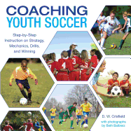 Knack Coaching Youth Soccer: Step-By-Step Instruction on Strategy, Mechanics, Drills, and Winning