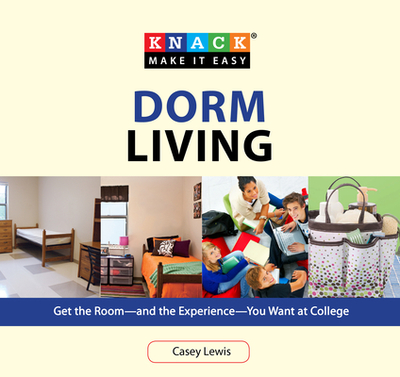 Knack Dorm Living: Get The Room--And The Experience--You Want At College - Lewis, Casey