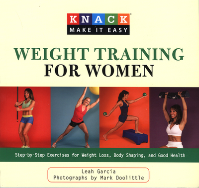 Knack Weight Training for Women: Step-By-Step Exercises For Weight Loss, Body Shaping, And Good Health - Garcia, Leah, and Doolittle, Mark (Photographer)