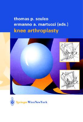 Knee Arthroplasty - Sculco, Thomas P, MD (Editor), and Martucci, Ermanno A (Editor)