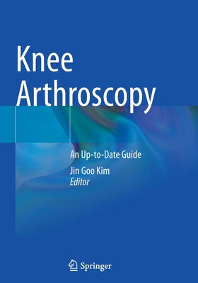 Knee Arthroscopy: An Up-to-Date Guide - Kim, Jin Goo (Editor)