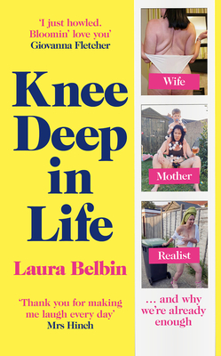 Knee Deep in Life: Wife, Mother, Realist... and why we're already enough - Belbin, Laura