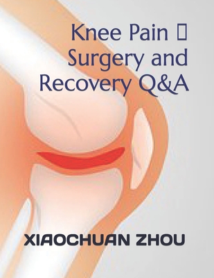 Knee Pain &#12289;Surgery and Recovery Q&A - Zhou, Xiaochuan