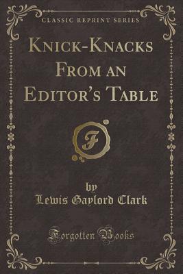 Knick-Knacks from an Editor's Table (Classic Reprint) - Clark, Lewis Gaylord