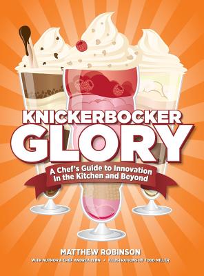 Knickerbocker Glory: A Chef's Guide to Innovation in the Kitchen and Beyond - Robinson, Matthew, and Lynn, Andrea