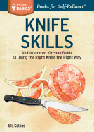 Knife Skills: An Illustrated Kitchen Guide to Using the Right Knife the Right Way. A Storey BASICS Title