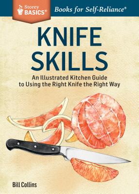 Knife Skills: An Illustrated Kitchen Guide to Using the Right Knife the Right Way. A Storey BASICS Title - Collins, Bill