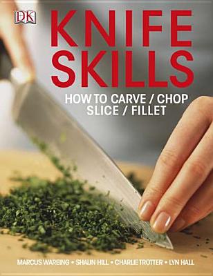 Knife Skills: How to Carve/Chop/Slice/Fillet - Wareing, Marcus, and Hill, Shaun, and Trotter, Charlie