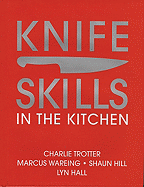 Knife Skills: In the Kitchen - Trotter, Charlie, and Wareing, Marcus, and Hill, Shaun