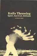 Knife Throwing: Sport . . . Survival . . . Defense